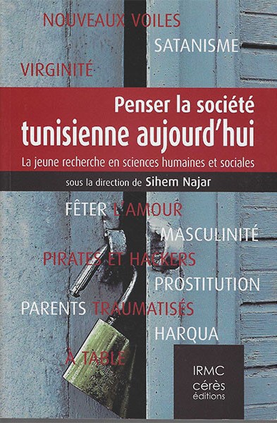 Penser la société tunisienne aujourd'hui. La jeune recherche en sciences humaines et sociales, sous la direction de Sihem Najar (IRMC-Cérès éditions)
