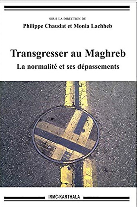 Transgresser au Maghreb. La normalité et ses dépassements, sous la direction de P. Chaudat et M. Lachheb
