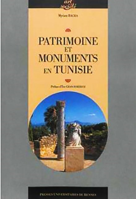 Patrimoine et monuments en Tunisie, monographie issue d'une thèse d'histoire de l'art, par Myriam Bacha (PUR)