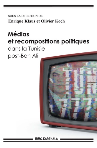 Médias et recompositions politiques dans la Tunisie post-Ben Ali, sous la direction de Olivier Koch et Enrique Klaus