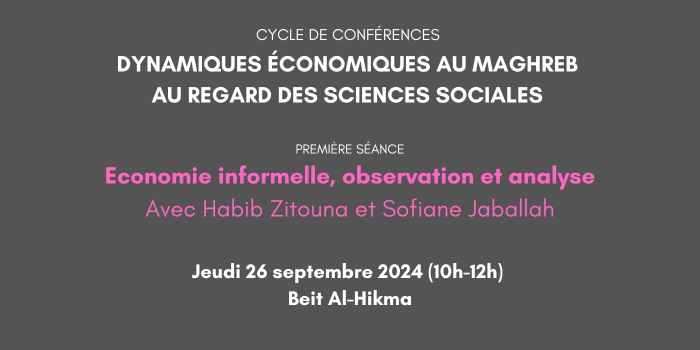 Première séance du cycle de conférences « Dynamiques économiques au Maghreb au regard des sciences sociales »