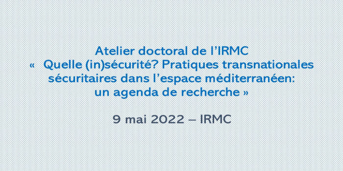 Atelier doctoral « Quelle (in)sécurité ? Pratiques transnationales sécuritaires dans l’espace méditerranéen : un agenda de recherche »