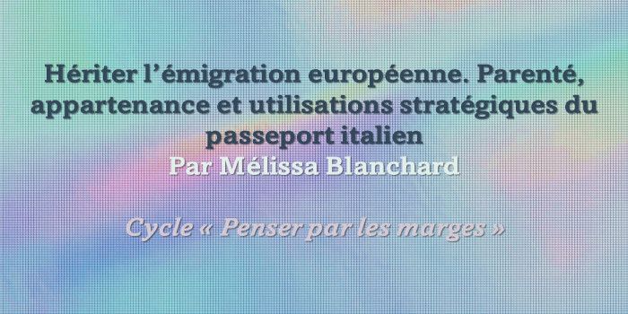 Conférence « Hériter l’émigration européenne. Parenté, appartenance et utilisations stratégiques du passeport italien »