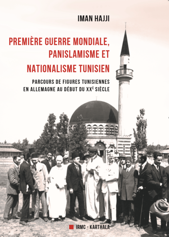 VIENT DE PARAÎTRE. Première Guerre mondiale, panislamisme et nationalisme tunisien. Parcours de figures tunisiennes en Allemagne au début du XXe siècle