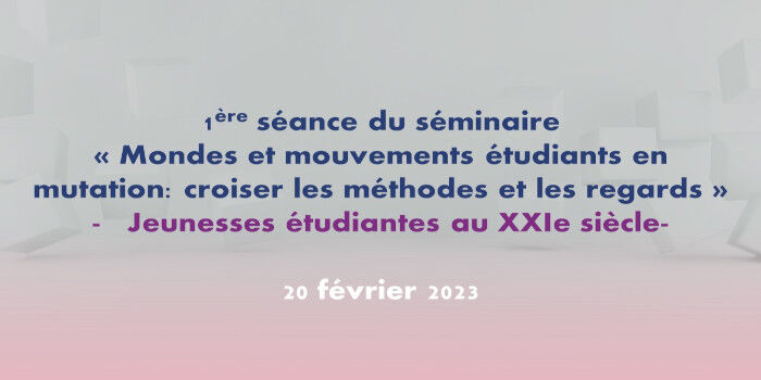 1ère séance du séminaire trimestriel “Mondes et mouvements étudiants en mutation : croiser les méthodes et les regards”