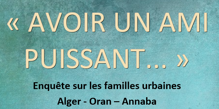 Présentation de l’ouvrage « Avoir un ami puissant » Enquête sur les familles urbaines Alger – Oran – Annaba