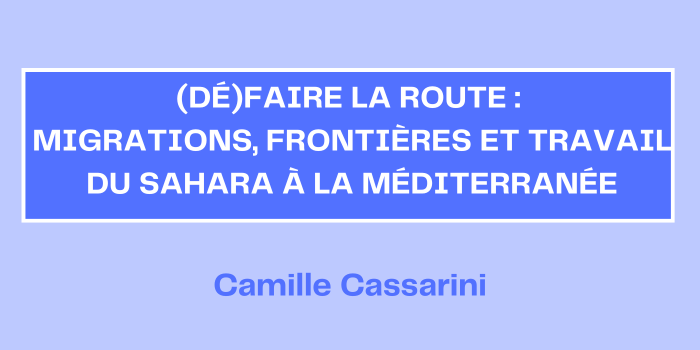 (Dé)faire la route : migrations, frontières et travail du Sahara à la Méditerranée