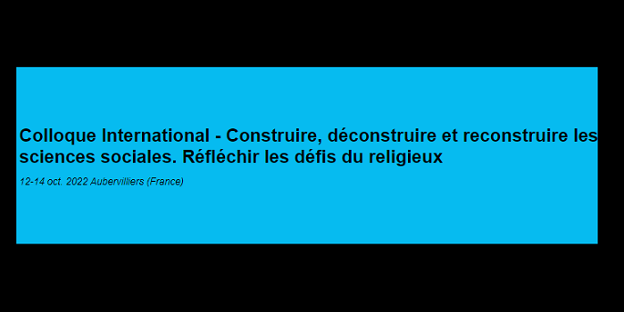 [Hors IRMC] Colloque International – Construire, déconstruire et reconstruire les sciences sociales. Réfléchir les défis du religieux